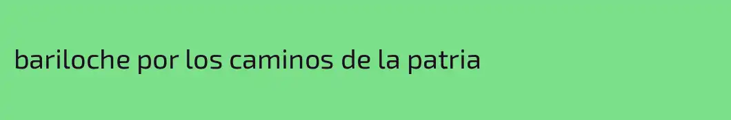 bariloche por los caminos de la patria